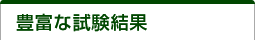 豊富な試験結果