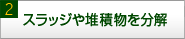 2 スラッジや堆積物を分解
